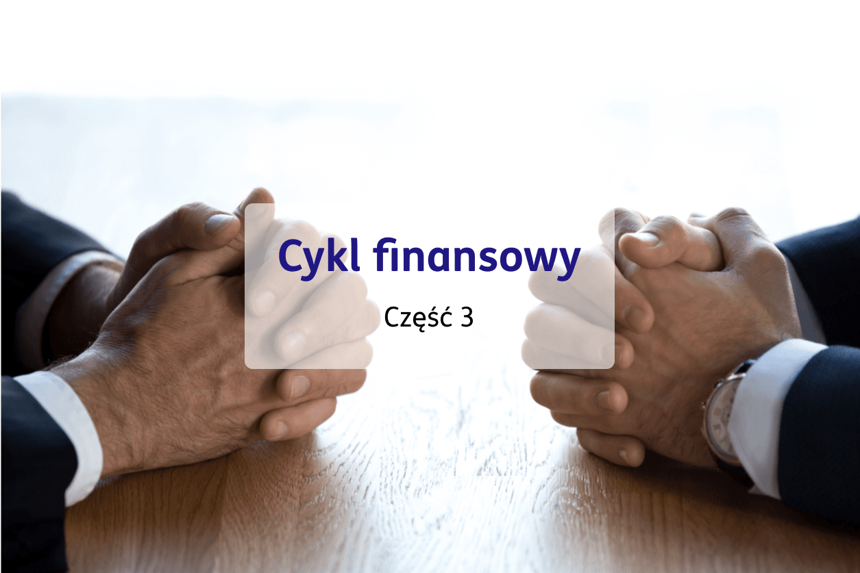 dłonie przedsiębiorców na stole, napis "cykl finansowy cz.3"